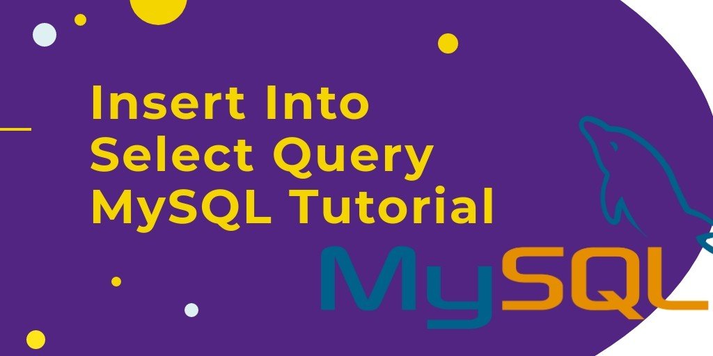 MySQL INSERT INTO SELECT Query with Examples