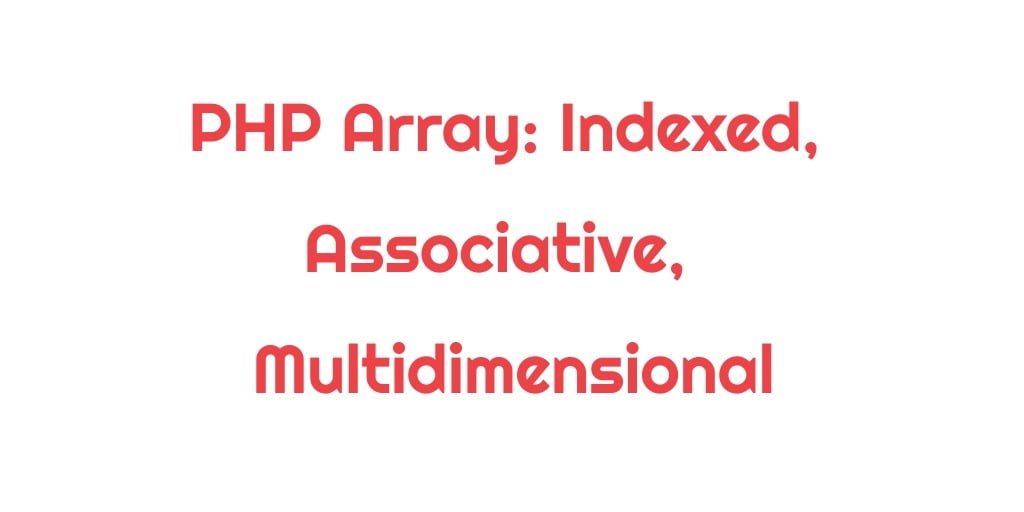 PHP Array: Indexed,Associative, Multidimensional