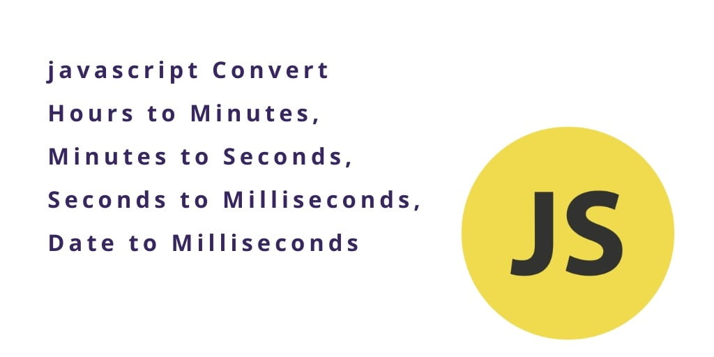 javascript Convert Hours to Minutes,Minutes to Seconds,date to Milliseconds