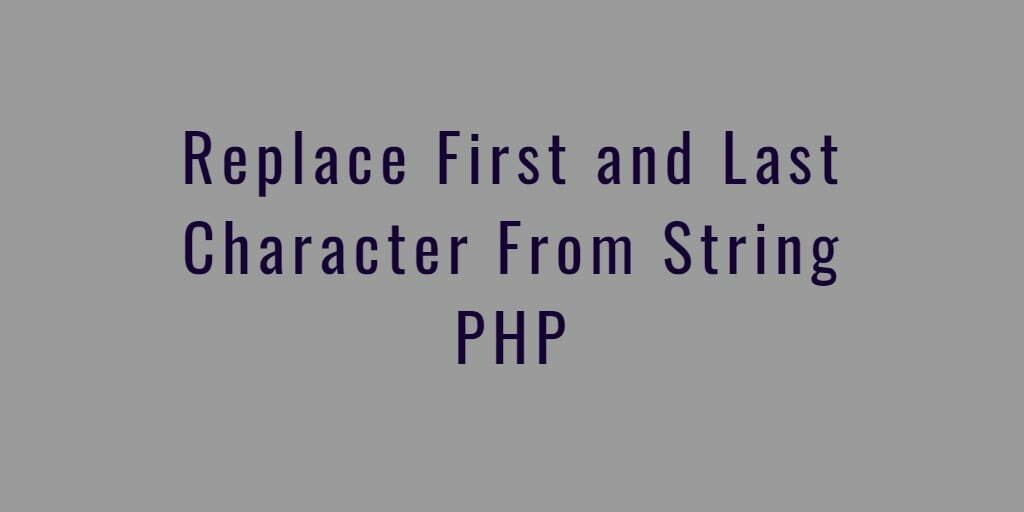 Replace First and Last Character From String PHP