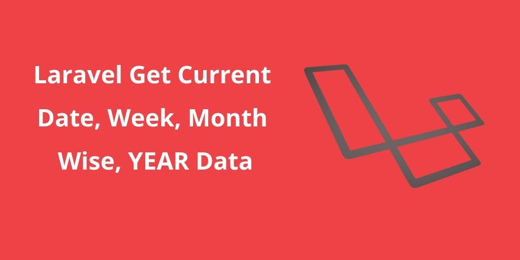 Laravel Get Current Date, Week, Month Wise, YEAR Data - Tuts Make