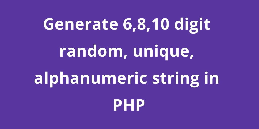 Generate 6,8,10 digit random, unique, alphanumeric string and Number in PHP