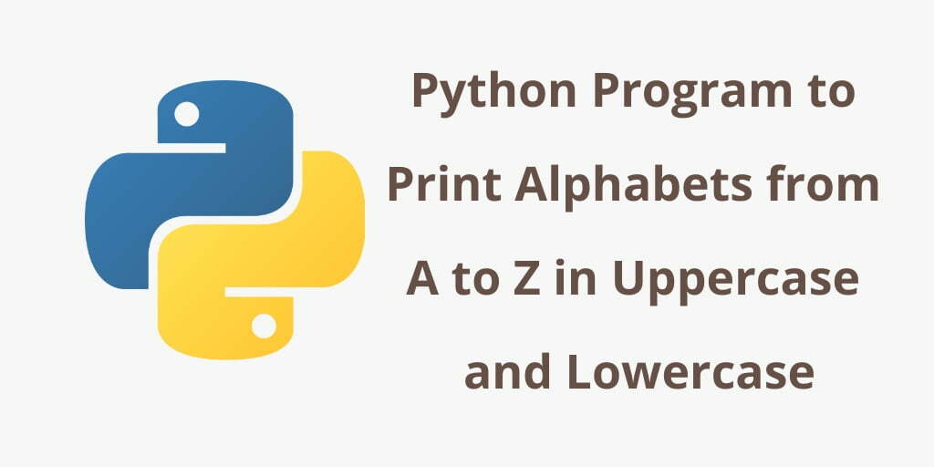 Python Program to Print Alphabets from A to Z in Uppercase and Lowercase