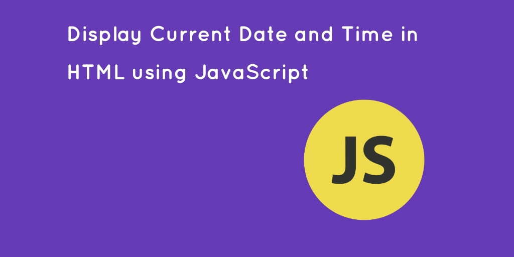 Display Current Date and Time in HTML using JavaScript