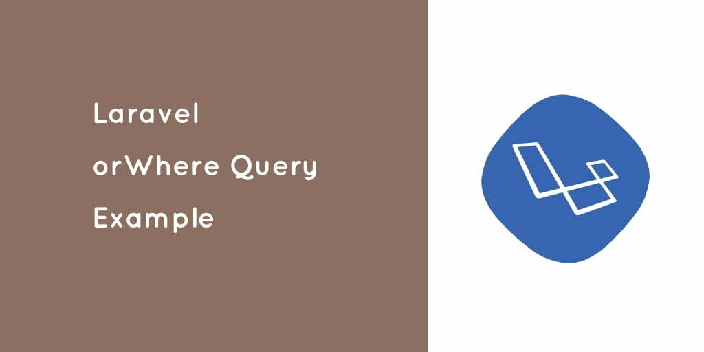 Laravel orWhere Condition with Eloquent Query Example