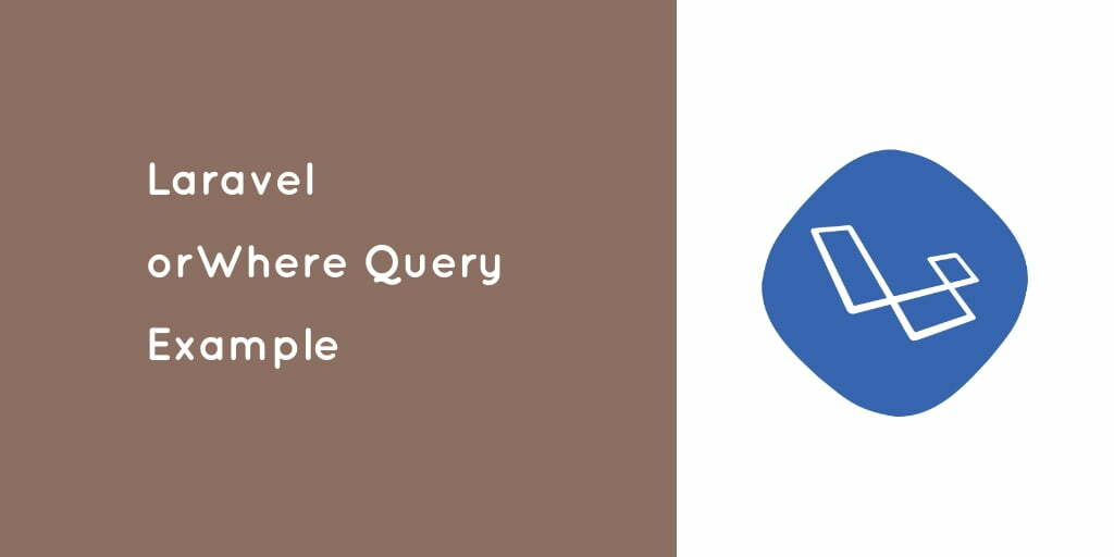 Laravel Eloquent orWhere() Condition Example