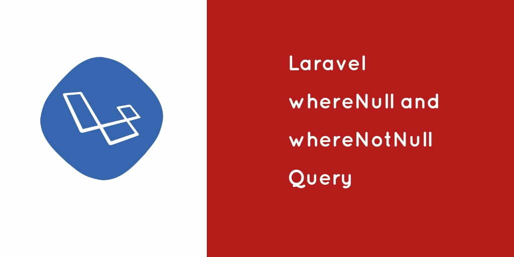 Laravel whereNull and whereNotNull Query Example