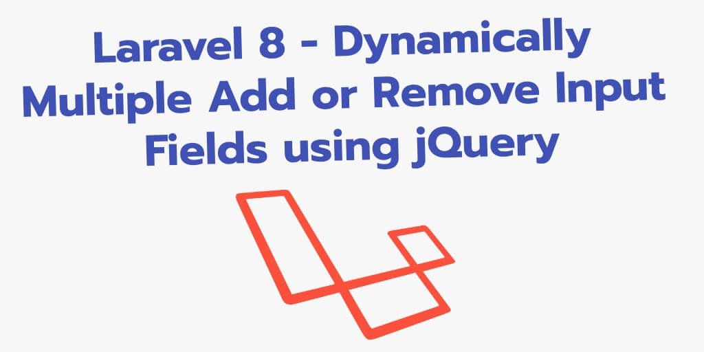 Laravel 8 Dynamically Add or Remove Multiple Input Fields using jQuery