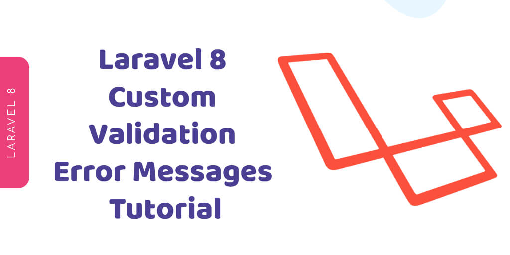 Laravel 8 Custom Validation Error Messages Tutorial