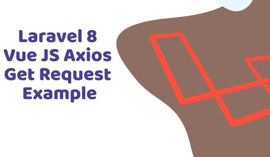 Laravel 8 Vue JS Axios Get Request Tutorial Example