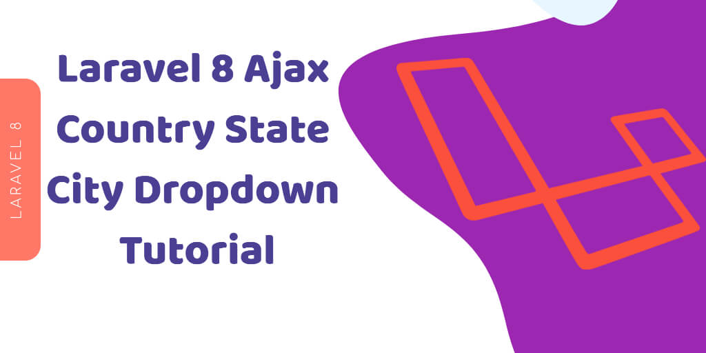 Laravel 8 Dependent Country State City Dropdown with AJAX