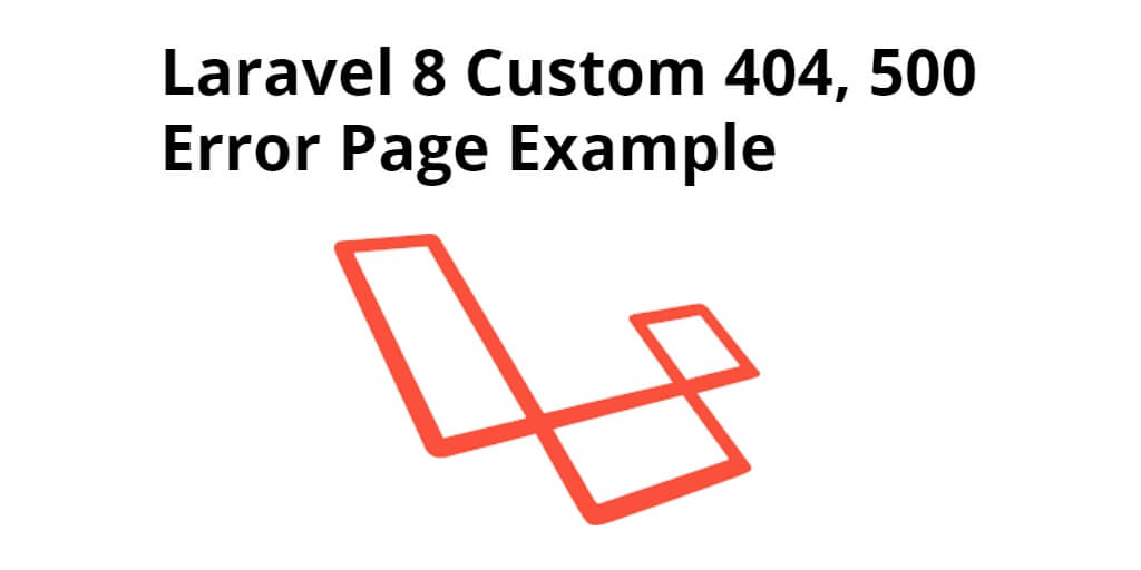 How to Create Custom 404, 500 Error Page in Laravel 8