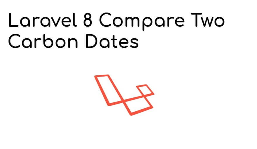 How to Compare Two Dates in Laravel Carbon?
