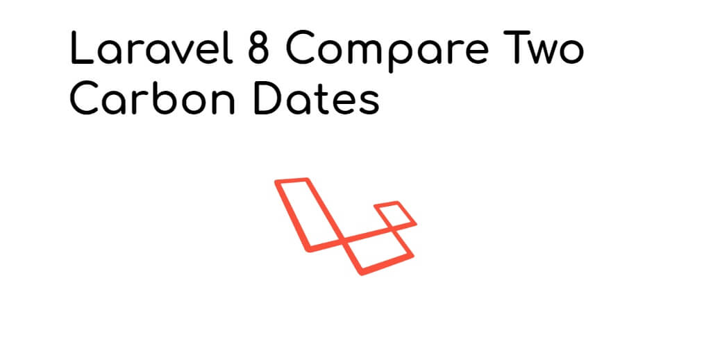 How to Compare Two Dates in Laravel 8 Carbon?