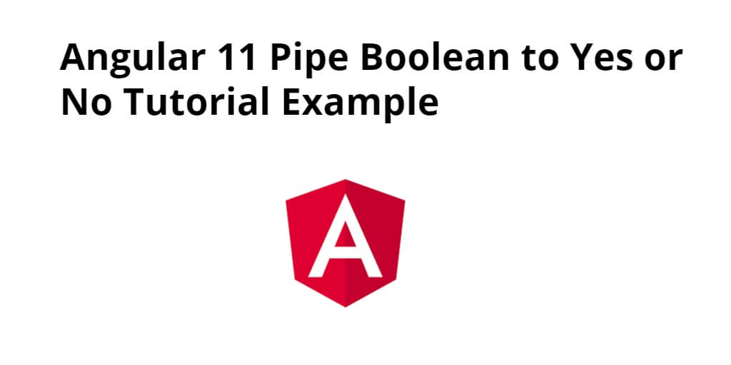 Angular 12/11 Pipe Boolean to Yes or No Tutorial Example