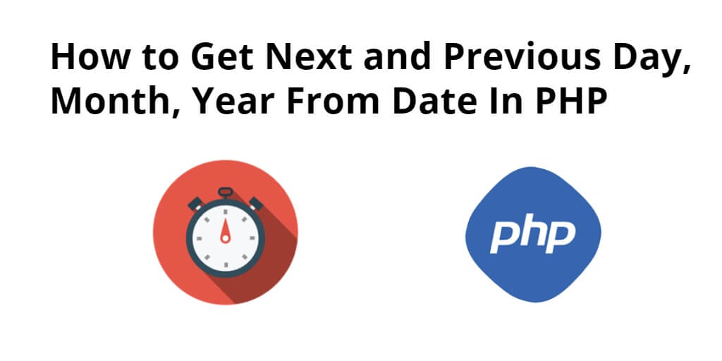 How to Get Next, Previous Day, Month, Year From Date In PHP