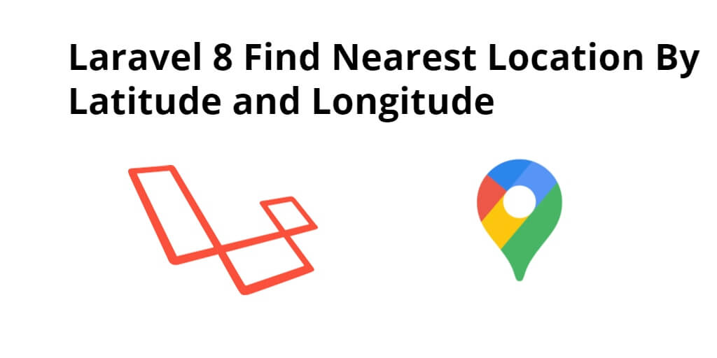 Laravel 8 Find Nearest Location By Latitude and Longitude