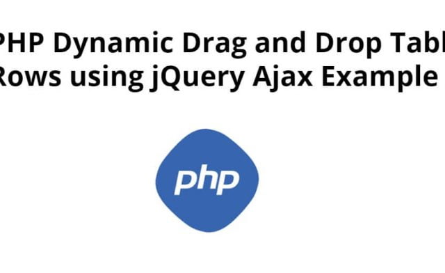 PHP Dynamic Drag and Drop Table Rows using jQuery Ajax Example