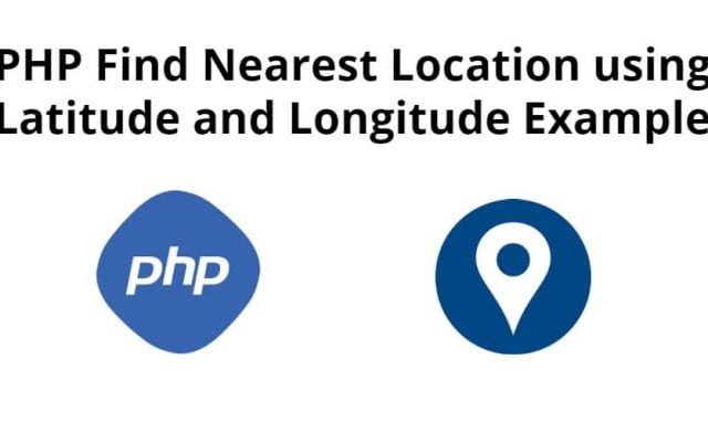 PHP Find Nearest Location using Latitude and Longitude Example