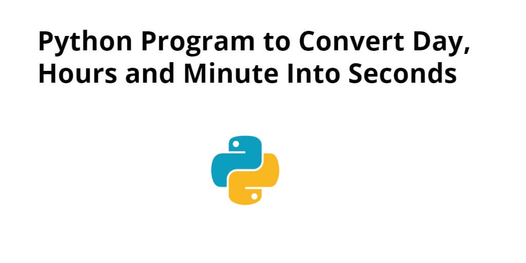 Python Program to Convert Day, Hours, and Minute Into Seconds