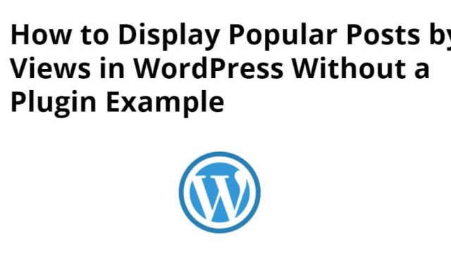 How to Display Popular Posts by Views in WordPress Without a Plugin Example
