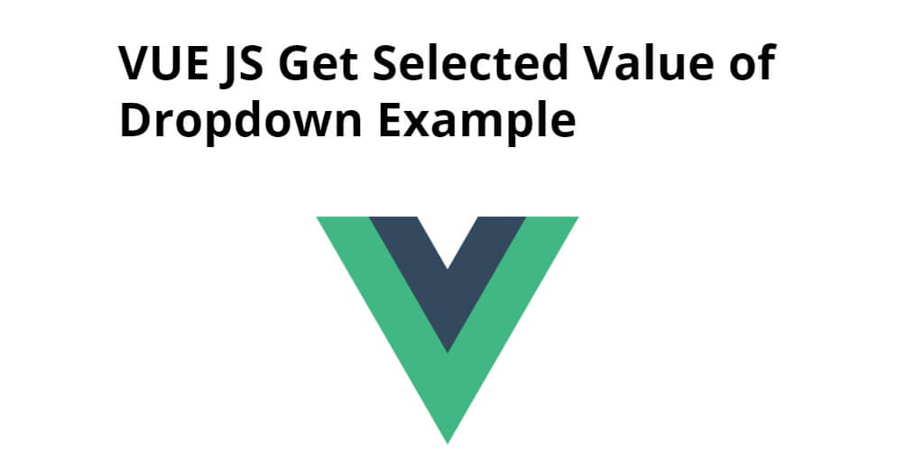 VUE JS Get Selected Value of Dropdown Example