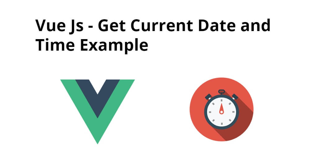 Get Current Date and Time In VUE JS