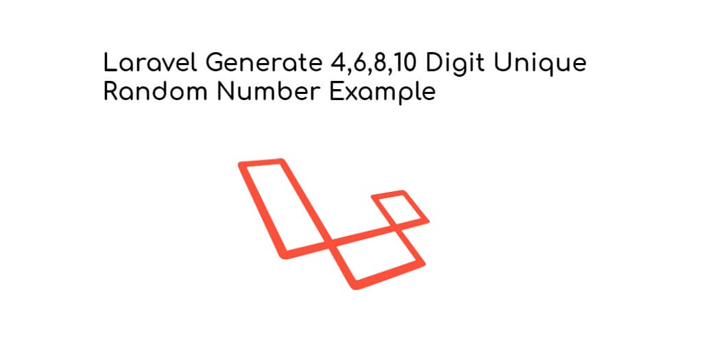 Laravel Generate 4,6,8,10 Digit Unique Random Number Example