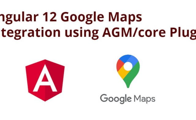 Angular 12 Google Maps Integration using AGM/core Plugin