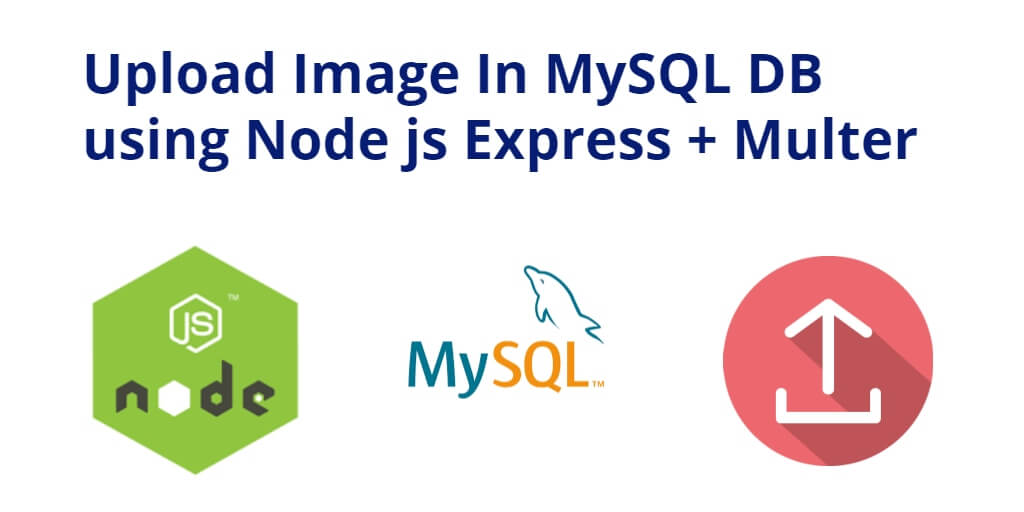 Upload Image In MySQL DB using Node js Express + Multer