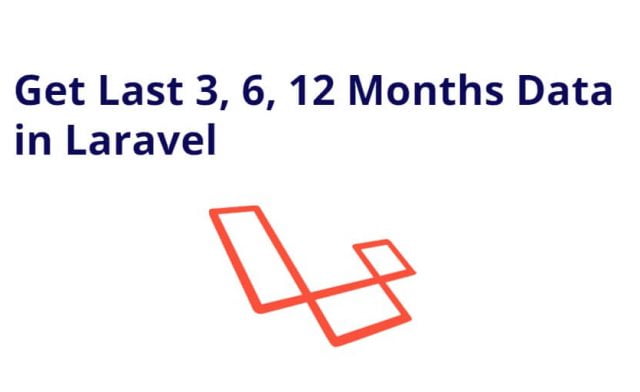 How to Get Last 1, 3, 6, 12 Months Data in Laravel