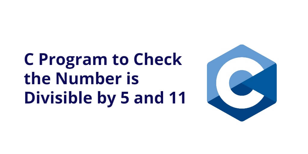 C Program to Check the Number is Divisible by 5 and 11