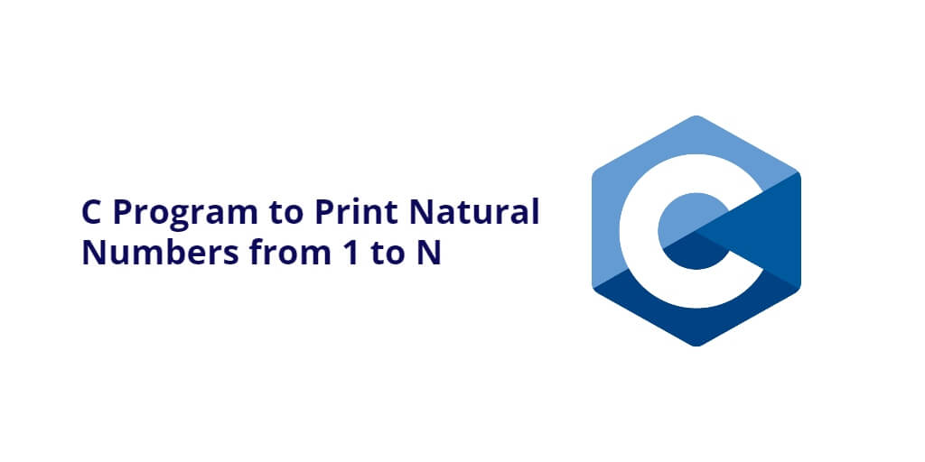 C Program to Print Natural Numbers from 1 to N