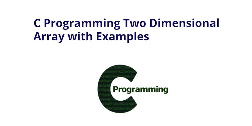 C Programming Two Dimensional Array with Examples