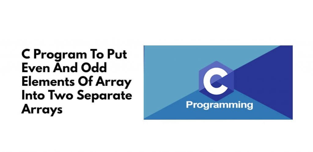 C Program To Put Even And Odd Elements Of Array Into Two Separate Arrays