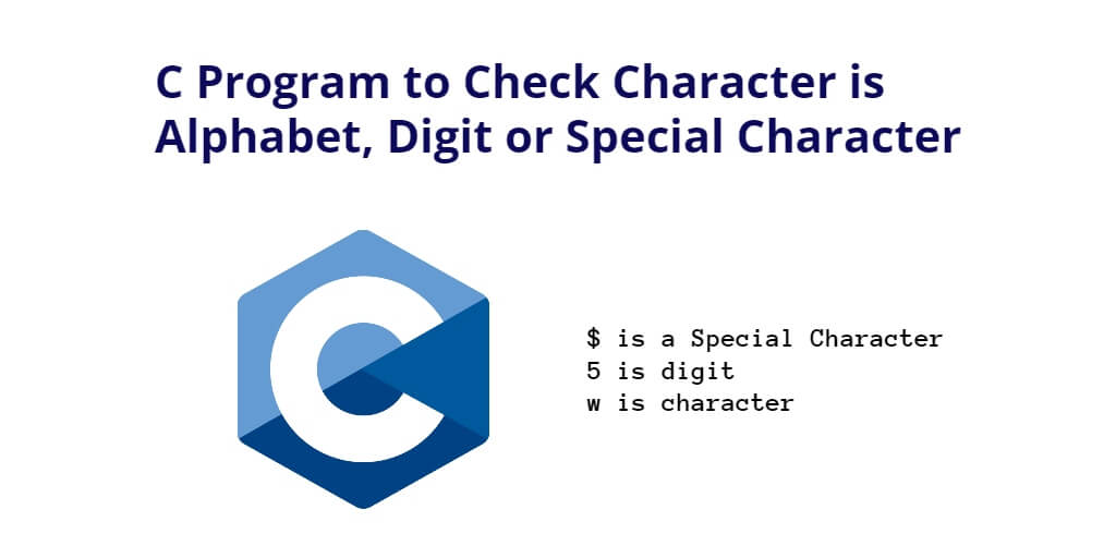 C Program to Check Character is Alphabet, Digit or Special Character