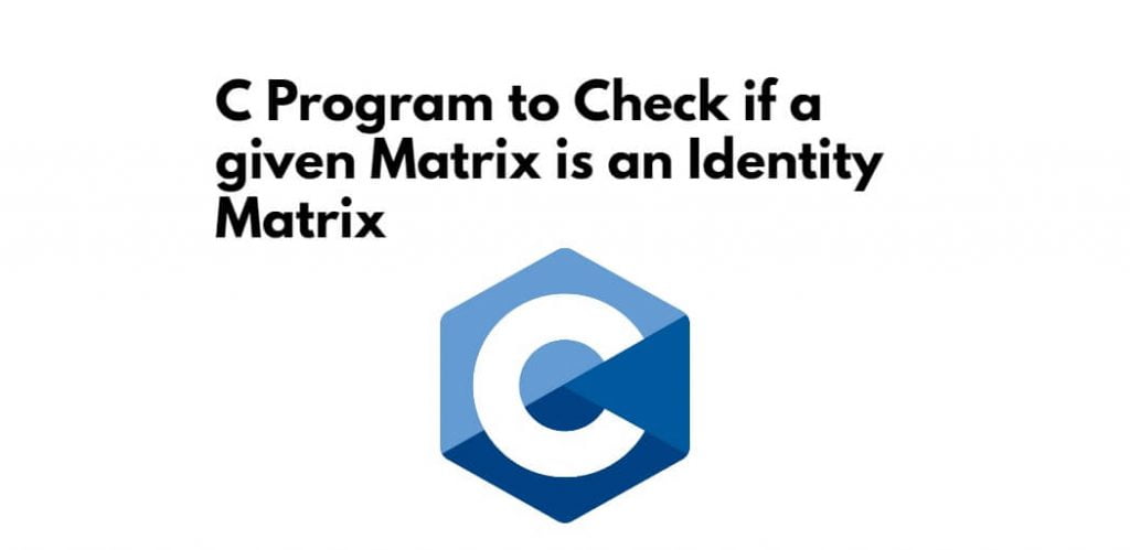 C Program to Check if a given Matrix is an Identity Matrix