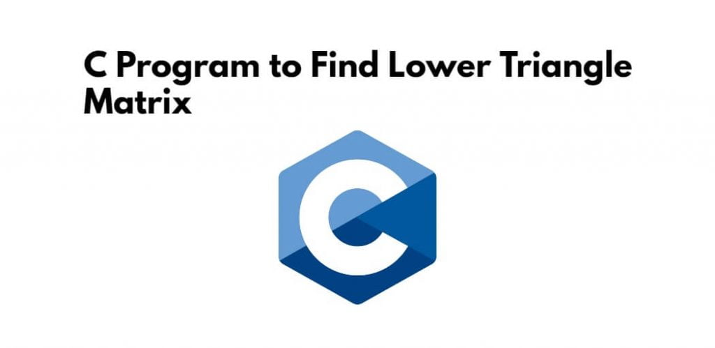C Program to Find Lower Triangle Matrix