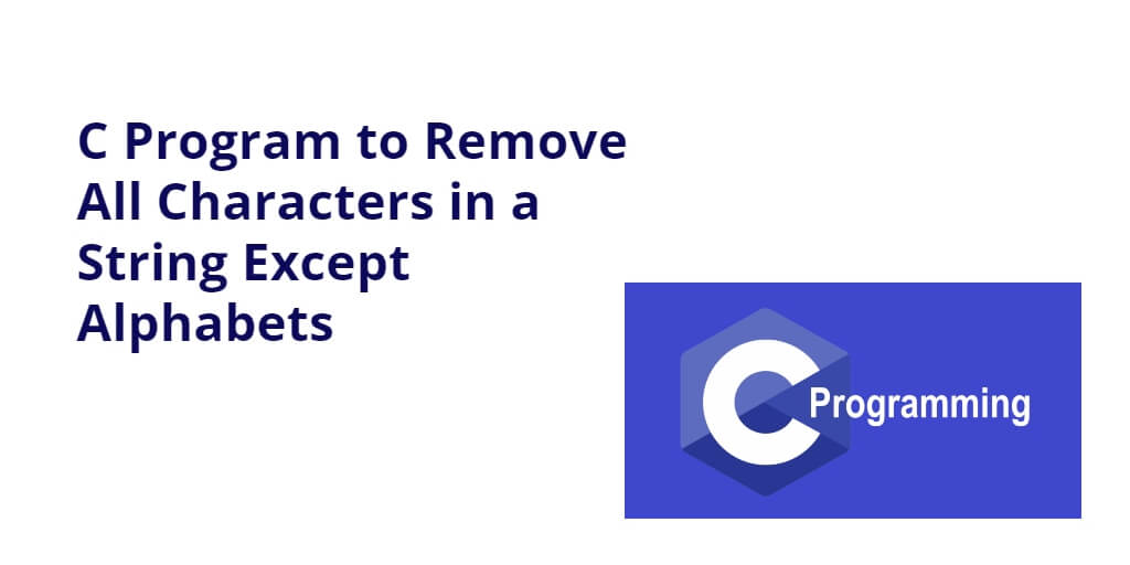 C Program to Remove All Characters in a String Except Alphabets