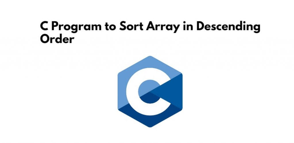 C Program to Sort Array in Descending Order