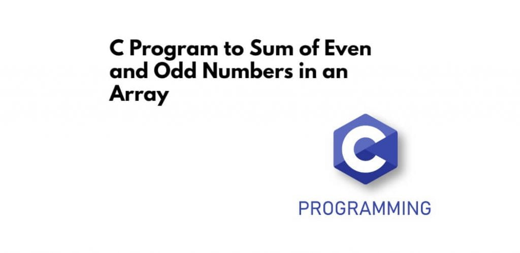 C Program to Sum of Even and Odd Numbers in an Array
