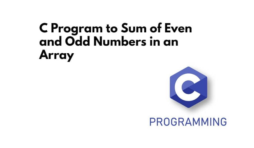 C Program to Sum of Even and Odd Numbers in an Array