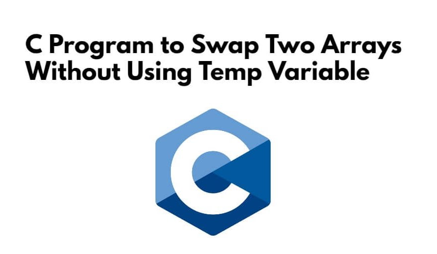 C Program to Swap Two Arrays Without Using Temp Variable