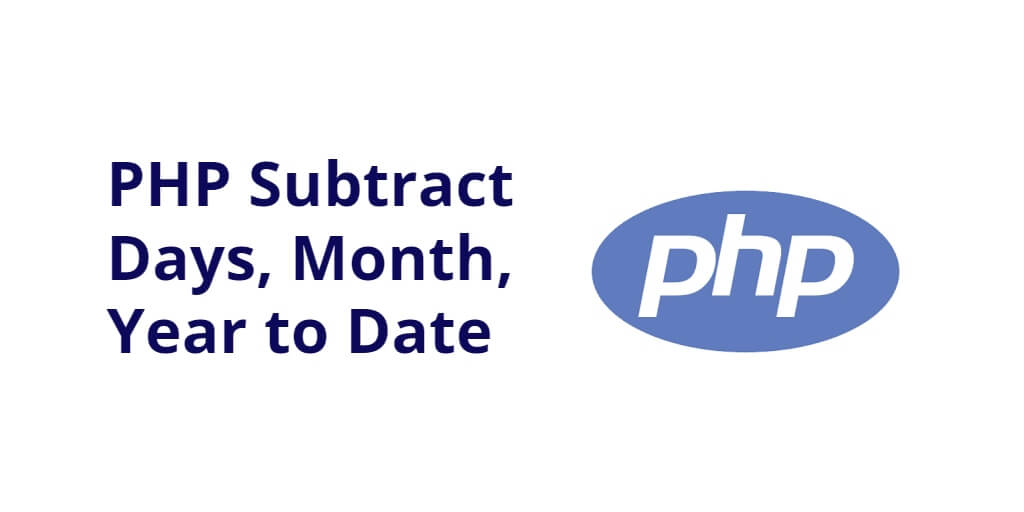 PHP Subtract Days, Month, Year to Date