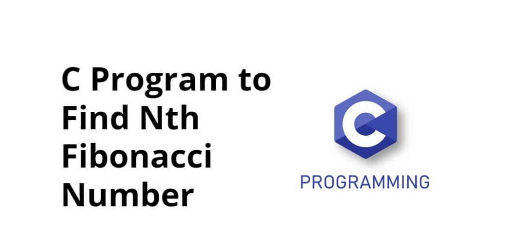 C Program to Find Nth Fibonacci Number