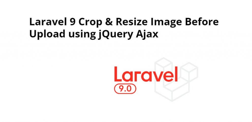 Laravel 9 Crop & Resize Image Before Upload using jQuery Ajax