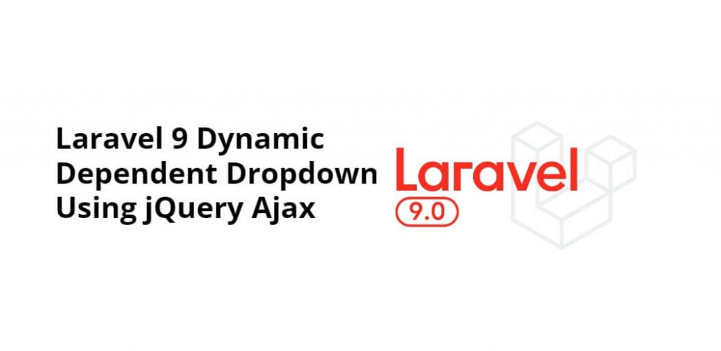 Laravel 9 Dynamic Dependent Dropdown Using jQuery Ajax