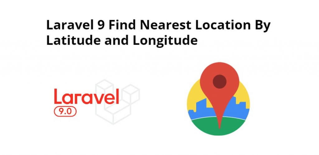 Laravel 9 Find Nearest Location By Latitude and Longitude