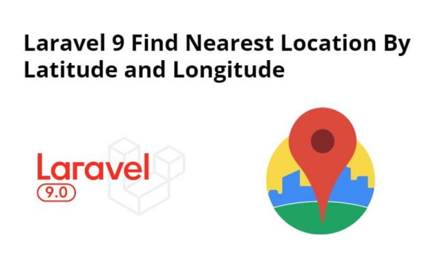 Laravel 9 Find Nearest Location By Latitude and Longitude