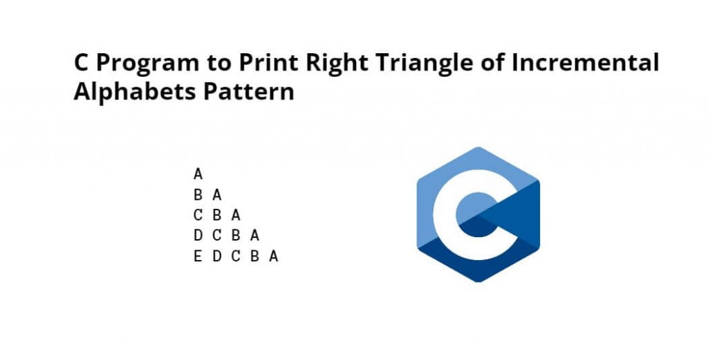 C Program to Print Right Triangle of Incremental Alphabets Pattern